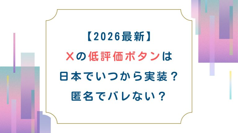 【2026最新】Xの低評価ボタンは日本でいつから実装？匿名でバレない？