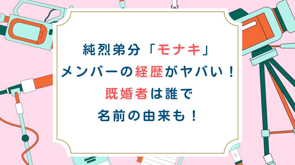 純烈弟分「ﾓﾅｷ」ﾒﾝﾊﾞｰの経歴がﾔﾊﾞい！既婚者は誰で名前の由来も！