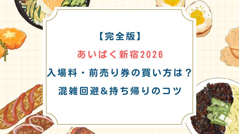 【完全版】あいぱく新宿2026 入場料・前売り券の買い方は？混雑回避&持ち帰りのコツ
