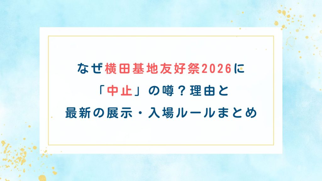 なぜ横田基地友好祭2026に「中止」の噂？理由と最新の展示・入場ルールまとめ
