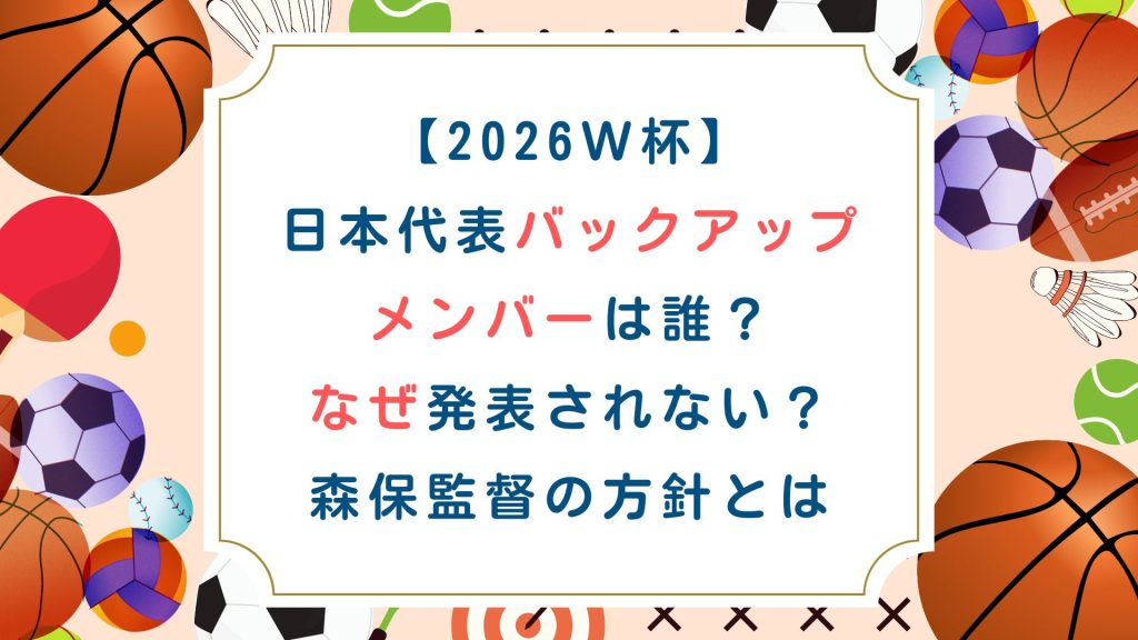 【2026W杯】日本代表バックアップメンバーは誰？なぜ発表されない？森保監督の方針とは