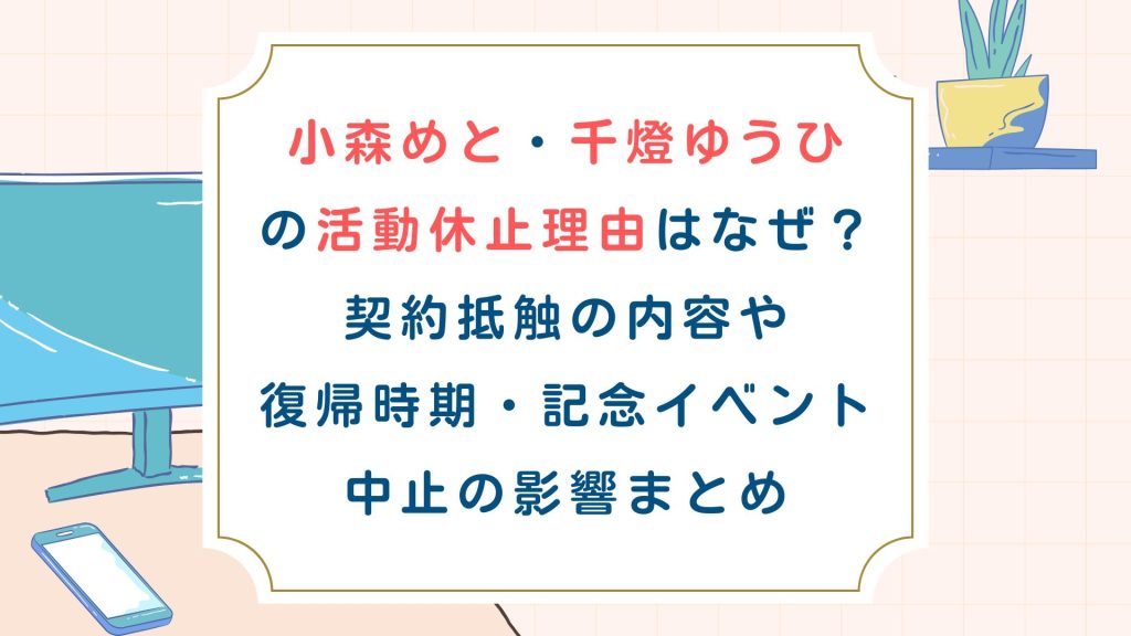 小森めと・千燈ゆうひの活動休止理由はなぜ？契約抵触の内容や復帰時期、記念イベント中止の影響まとめ