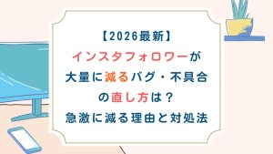 【2026最新】インスタフォロワーが大量に減るバグ・不具合の直し方は？急激に減る理由と対処法