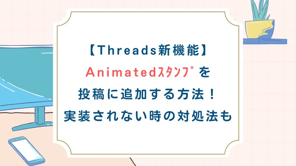 【Threads新機能】Animatedｽﾀﾝﾌﾟを投稿に追加する方法！実装されない時の対処法も