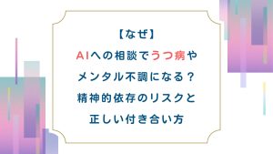 【なぜ】AIへの相談でうつ病やメンタル不調になる？精神的依存のリスクと正しい付き合い方