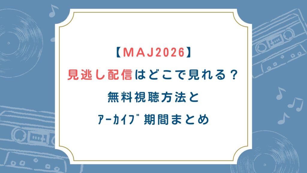 【ﾐｭｰｼﾞｯｸｱﾜｰﾄﾞｼﾞｬﾊﾟﾝ2026】見逃し配信はどこで見れる？無料視聴方法とｱｰｶｲﾌﾞ期間まとめ