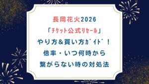 【長岡花火2026ﾁｹｯﾄ公式ﾘｾｰﾙ】やり方&買い方ｶﾞｲﾄﾞ！倍率・いつ何時から・繋がらない時の対処法