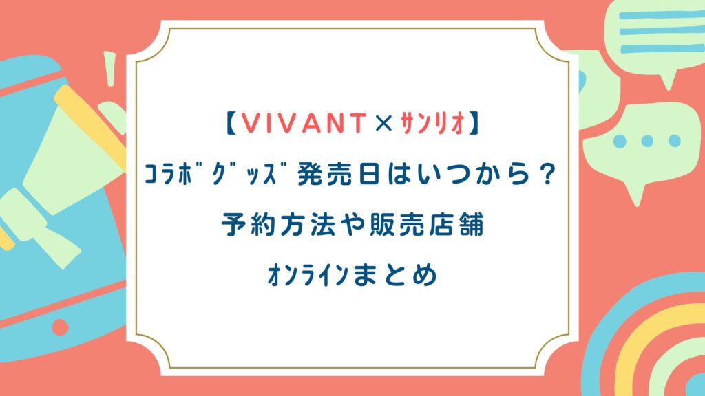 【VIVANT×ｻﾝﾘｵ】ｺﾗﾎﾞｸﾞｯｽﾞ発売日はいつから？予約方法や販売店舗・ｵﾝﾗｲﾝまとめ