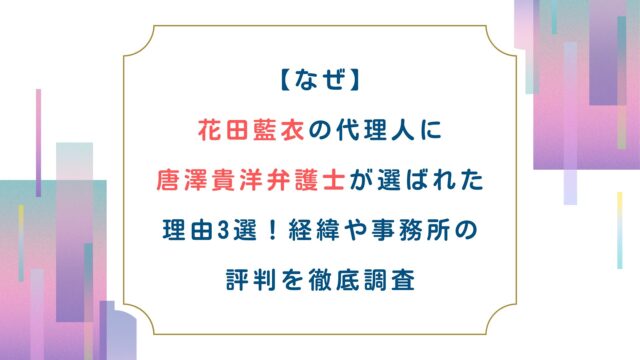 【なぜ】花田藍衣の代理人に唐澤貴洋弁護士が選ばれた理由3選！経緯や事務所の評判を徹底調査