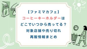 【ﾌｧﾐﾏｶﾌｪ】ｺｰﾋｰｷｰﾎﾙﾀﾞｰはどこでいつから売ってる？対象店舗や売り切れ再販情報まとめ