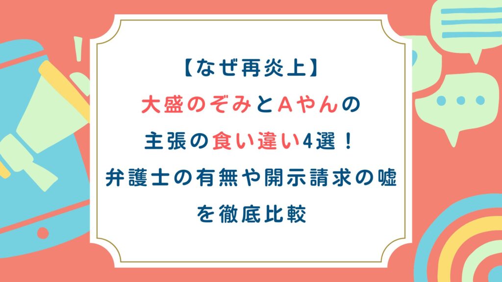 【なぜ再炎上】大盛のぞみとAやんの主張の食い違い4選！弁護士の有無や開示請求の嘘を徹底比較