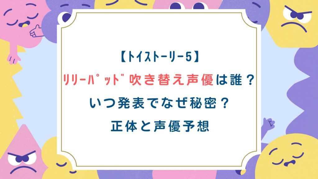 【ﾄｲｽﾄｰﾘｰ5】ﾘﾘｰﾊﾟｯﾄﾞ吹替声優は誰？いつ発表でなぜ秘密？正体と声優予想